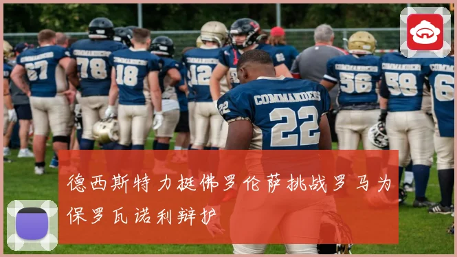德西斯特力挺佛罗伦萨挑战罗马为保罗瓦诺利辩护