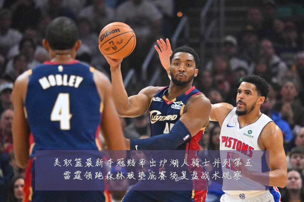 美职篮最新夺冠赔率出炉湖人骑士并列第五雷霆领跑森林狼垫底赛场复盘战术观察