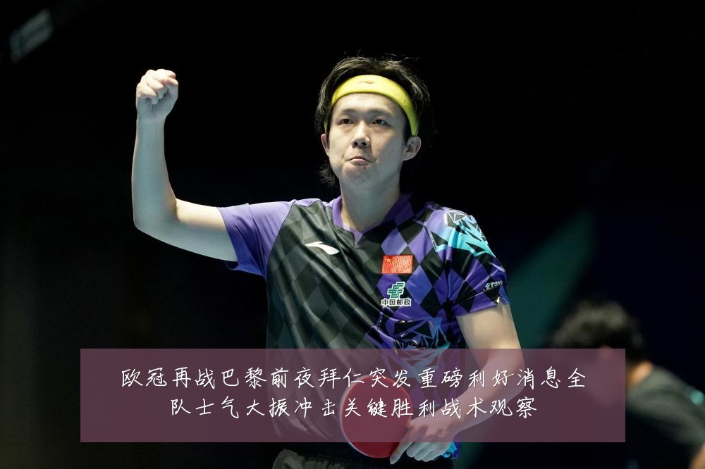 欧冠再战巴黎前夜拜仁突发重磅利好消息全队士气大振冲击关键胜利战术观察